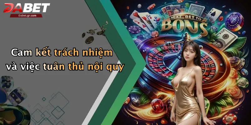 Điều Khoản Và Điều Kiện Cam kết trách nhiệm và việc tuân thủ nội quy