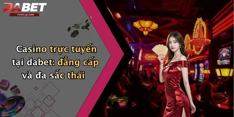 Trang Chủ Casino trực tuyến tại dabet: đẳng cấp và đa sắc thái