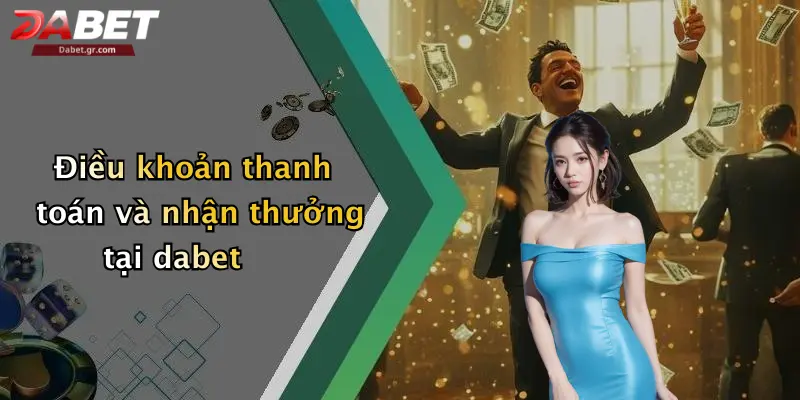 Điều Khoản Và Điều Kiện Điều khoản thanh toán và nhận thưởng tại dabet