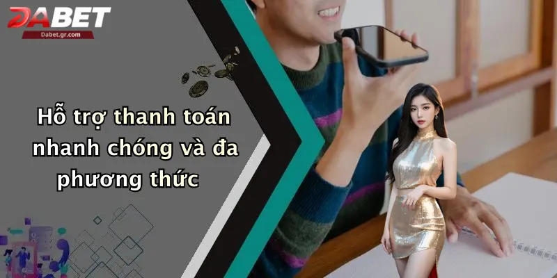 Hỗ trợ thanh toán nhanh chóng và đa phương thức