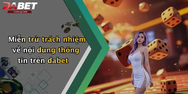 Miễn Trừ Trách Nhiệm Miễn trừ trách nhiệm về nội dung thông tin trên dabet