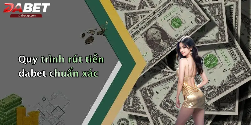 Quy trình rút tiền dabet chuẩn xác