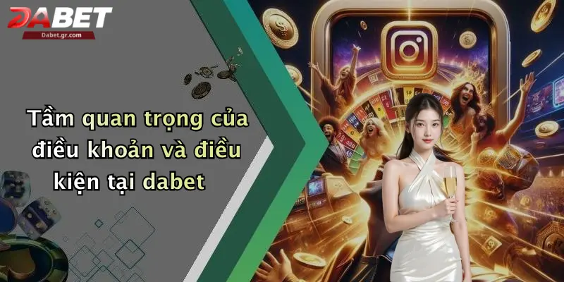 Điều Khoản Và Điều Kiện Tầm quan trọng của điều khoản và điều kiện tại dabet